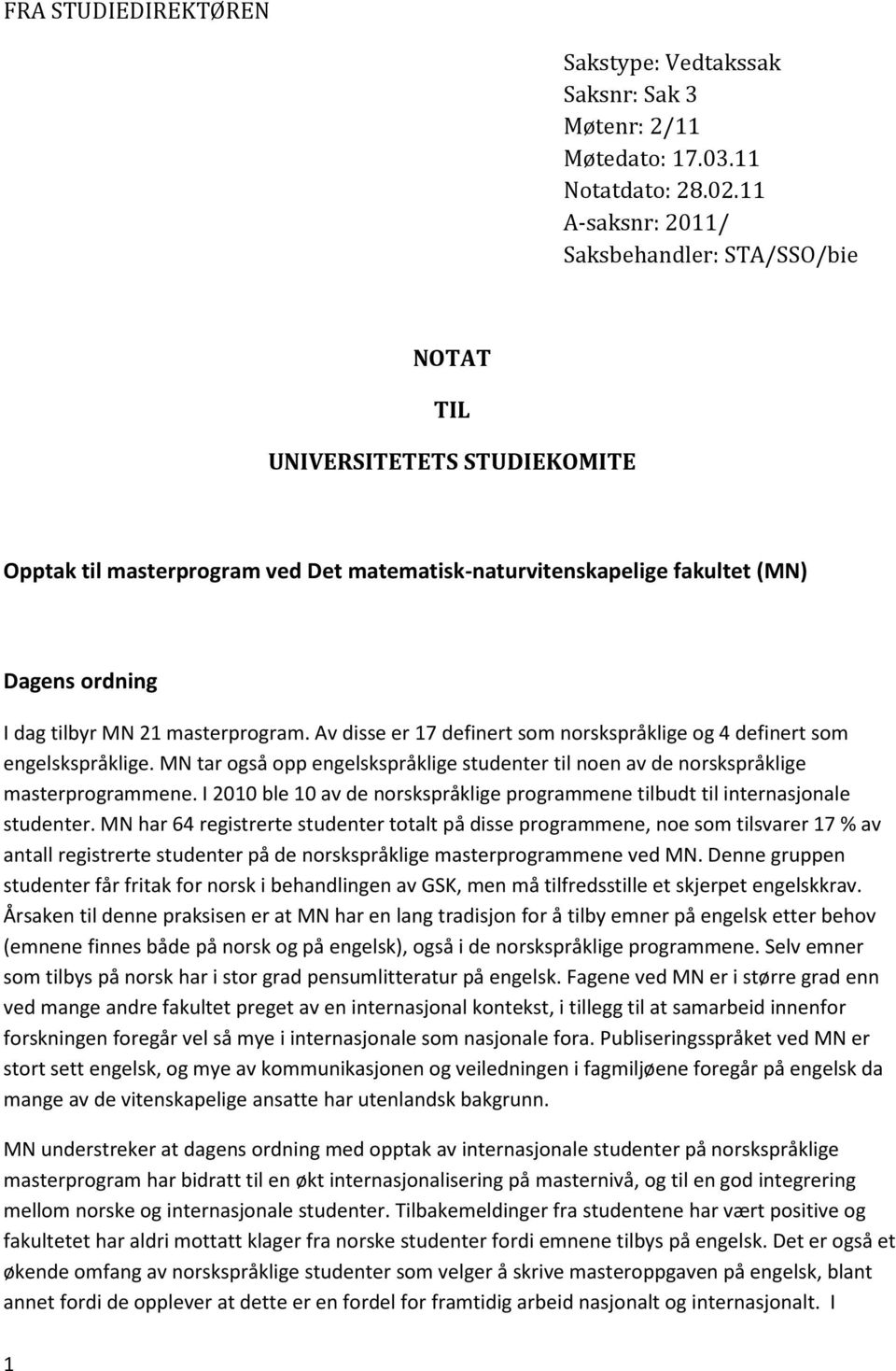 masterprogram. Av disse er 17 definert som norskspråklige og 4 definert som engelskspråklige. MN tar også opp engelskspråklige studenter til noen av de norskspråklige masterprogrammene.