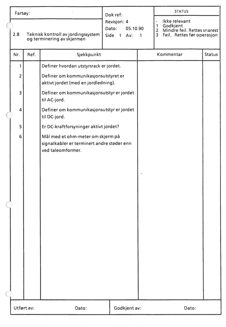 2 Definer om kommunikasjonsutstyret er aktivt jordet (med enjordiedning). 3 Definer om kommunikasjonsutstyr erjordet til AC-jord.