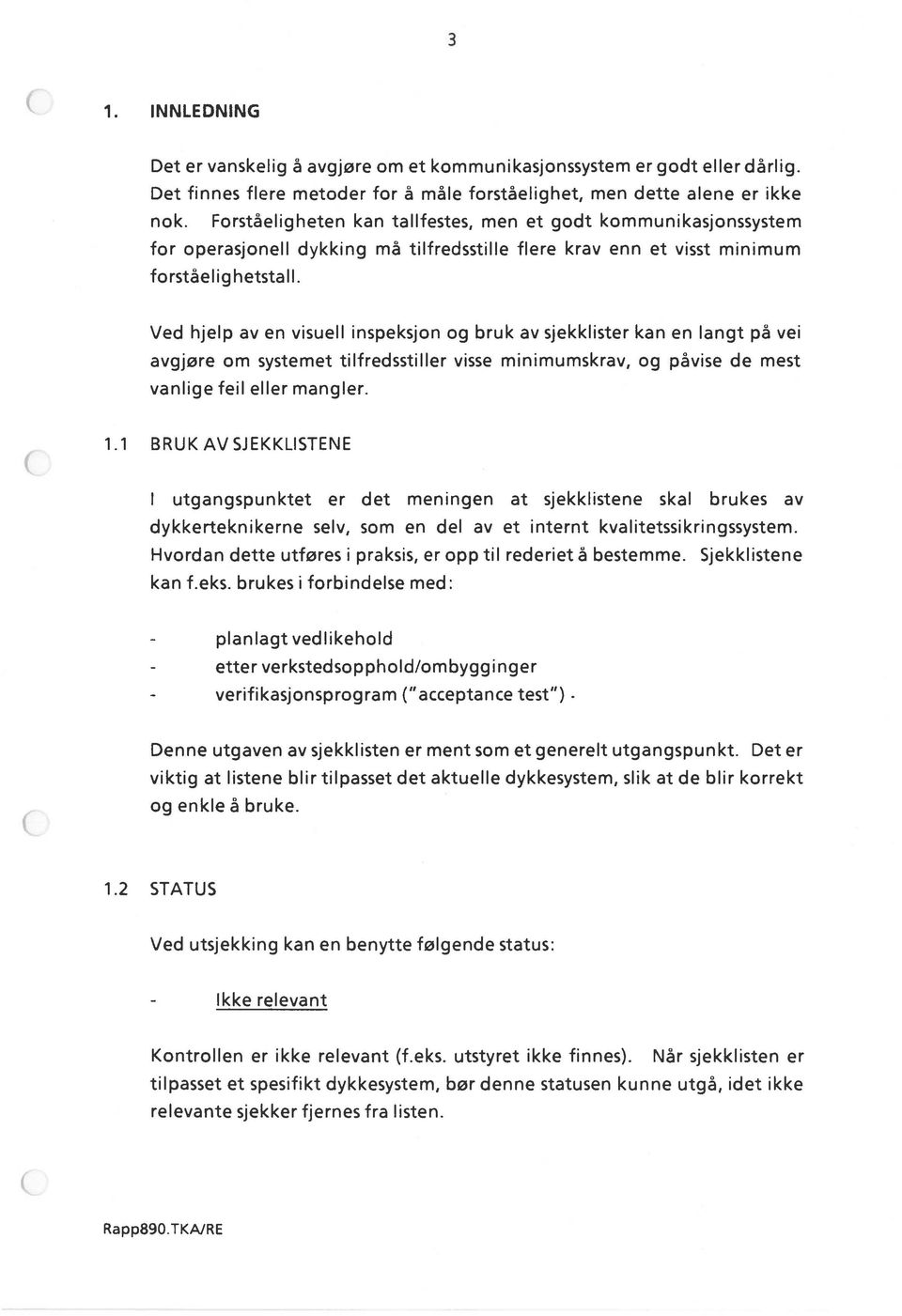 Forståeligheten kan tallfestes, men et godt kommunikasjonssystem for operasjonell dykking må tilfredsstille flere krav enn et visst minimum forståelig hetstall.