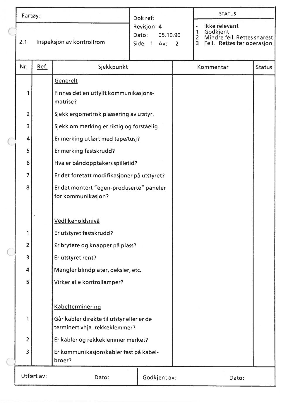 5 Er merking fastskrudd? 6 Hva er båndopptakers spilletid? 7 Er det foretatt modifikasjoner på utstyret? 8 Er det montert egen-produserte paneler for kommunikasjon?