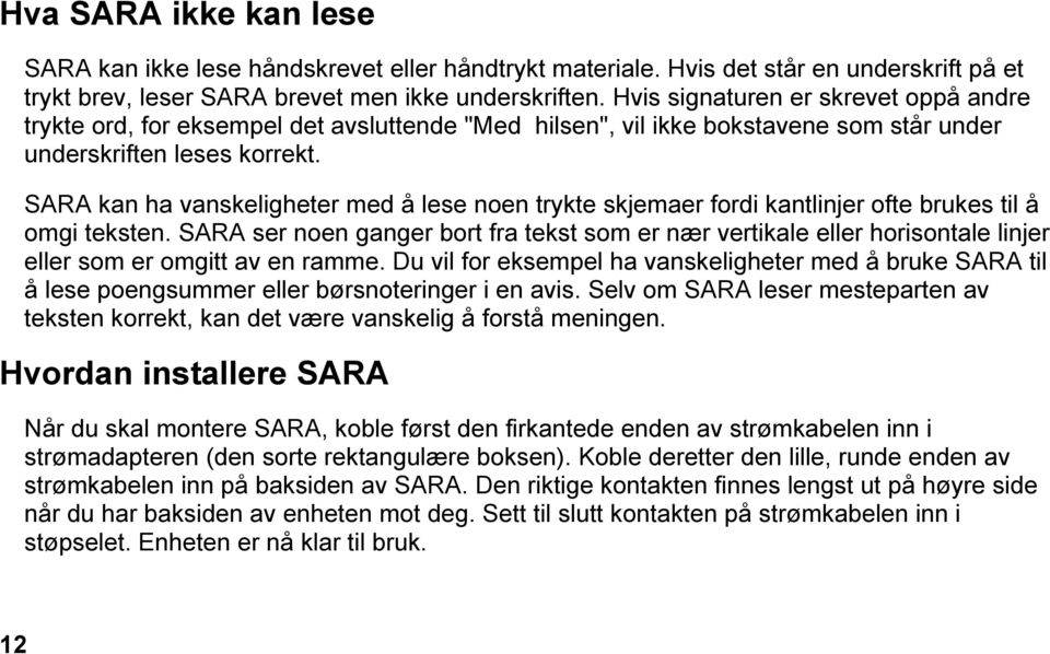 SARA kan ha vanskeligheter med å lese noen trykte skjemaer fordi kantlinjer ofte brukes til å omgi teksten.