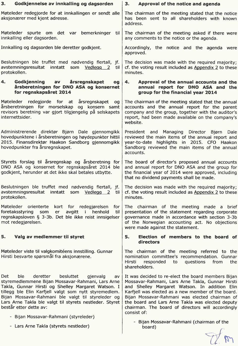 Godkjenning av årsregnskapet og årsberetningen for DNO ASA og konsernet for regnskapsåret 2014 Møteleder redegjorde for at årsregnskapet og årsberetningen for morselskap og konsern samt revisors