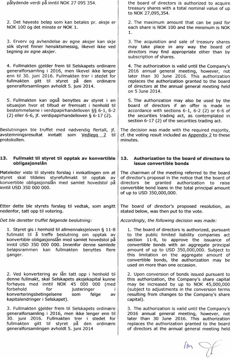 Fullmakten trer i stedet for fullmakten gitt til styret på den ordinære generalforsamlingen avholdt 5.