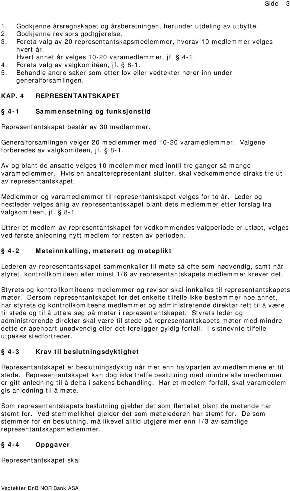 4 REPRESENTANTSKAPET 4-1 Sammensetning og funksjonstid Representantskapet består av 30 medlemmer. Generalforsamlingen velger 20 medlemmer med 10-20 varamedlemmer.