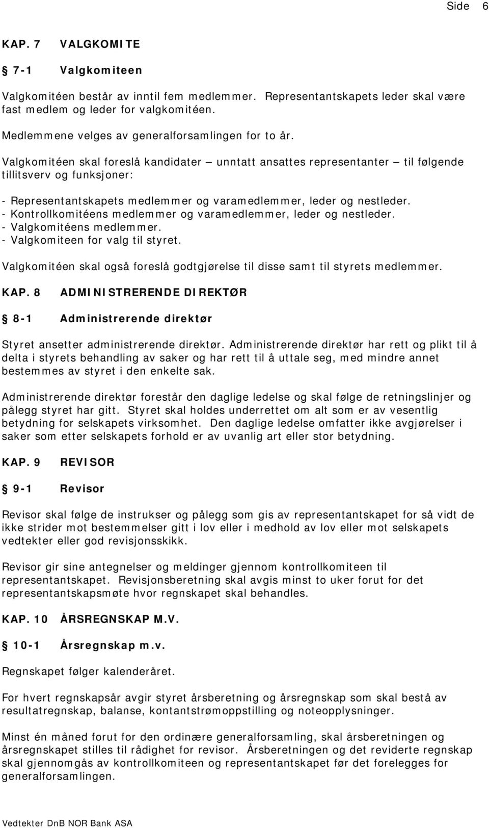 Valgkomitéen skal foreslå kandidater unntatt ansattes representanter til følgende tillitsverv og funksjoner: - Representantskapets medlemmer og varamedlemmer, leder og nestleder.