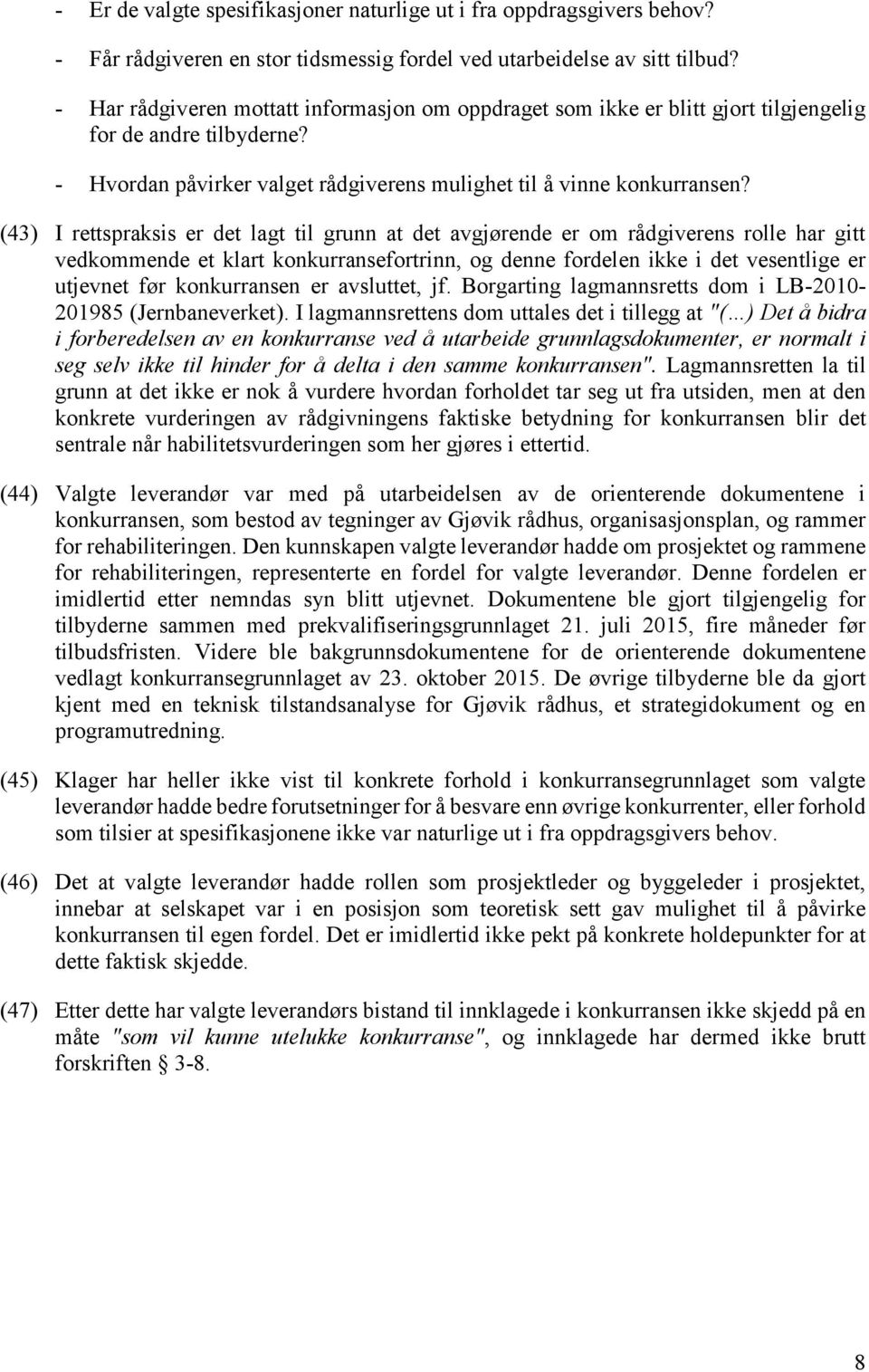 (43) I rettspraksis er det lagt til grunn at det avgjørende er om rådgiverens rolle har gitt vedkommende et klart konkurransefortrinn, og denne fordelen ikke i det vesentlige er utjevnet før