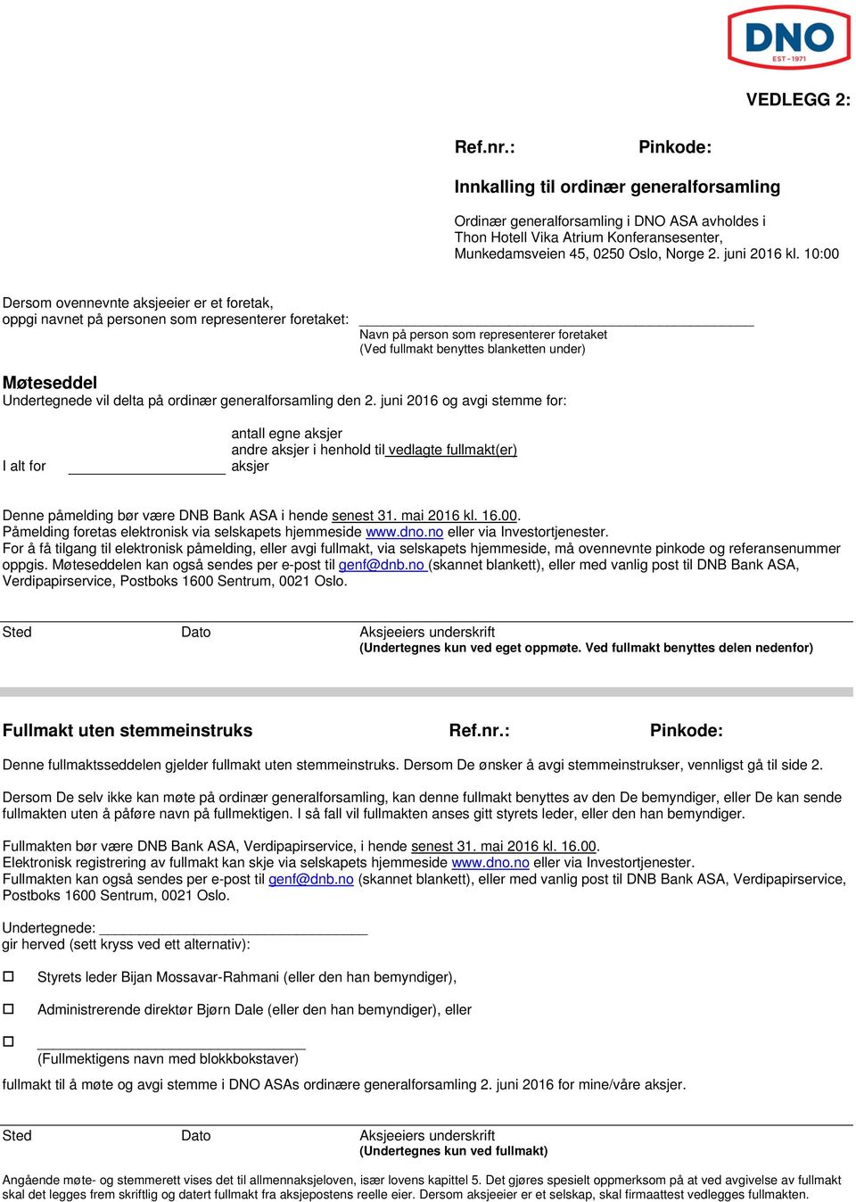 10:00 Dersom ovennevnte aksjeeier er et foretak, oppgi navnet på personen som representerer foretaket: Navn på person som representerer foretaket (Ved fullmakt benyttes blanketten under) Møteseddel