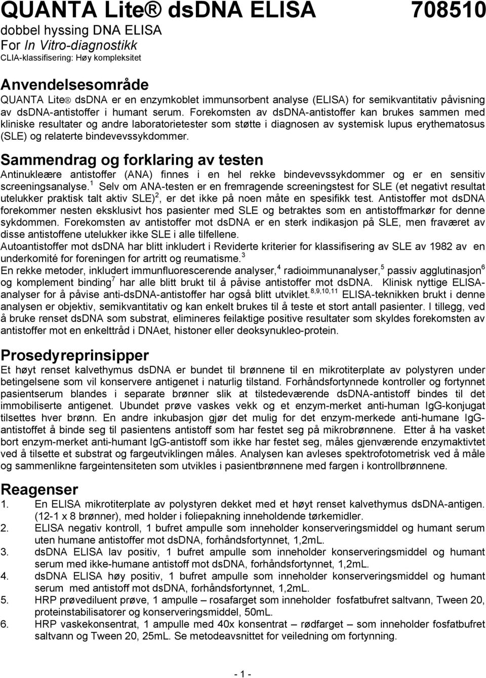 Forekomsten av dsdna-antistoffer kan brukes sammen med kliniske resultater og andre laboratorietester som støtte i diagnosen av systemisk lupus erythematosus (SLE) og relaterte bindevevssykdommer.