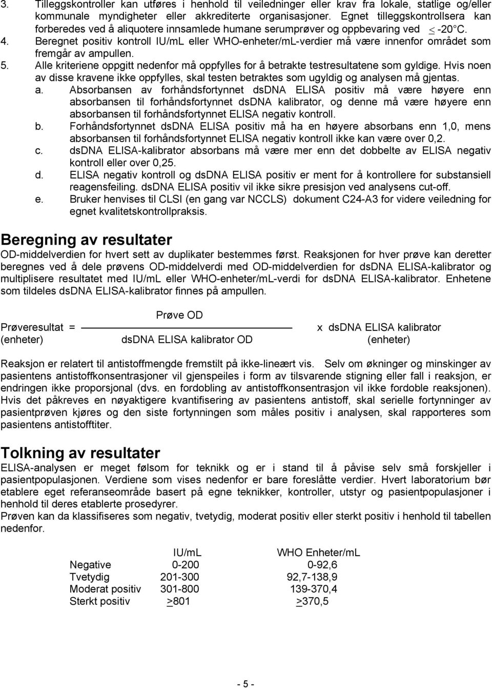 Beregnet positiv kontroll IU/mL eller WHO-enheter/mL-verdier må være innenfor området som fremgår av ampullen. 5.