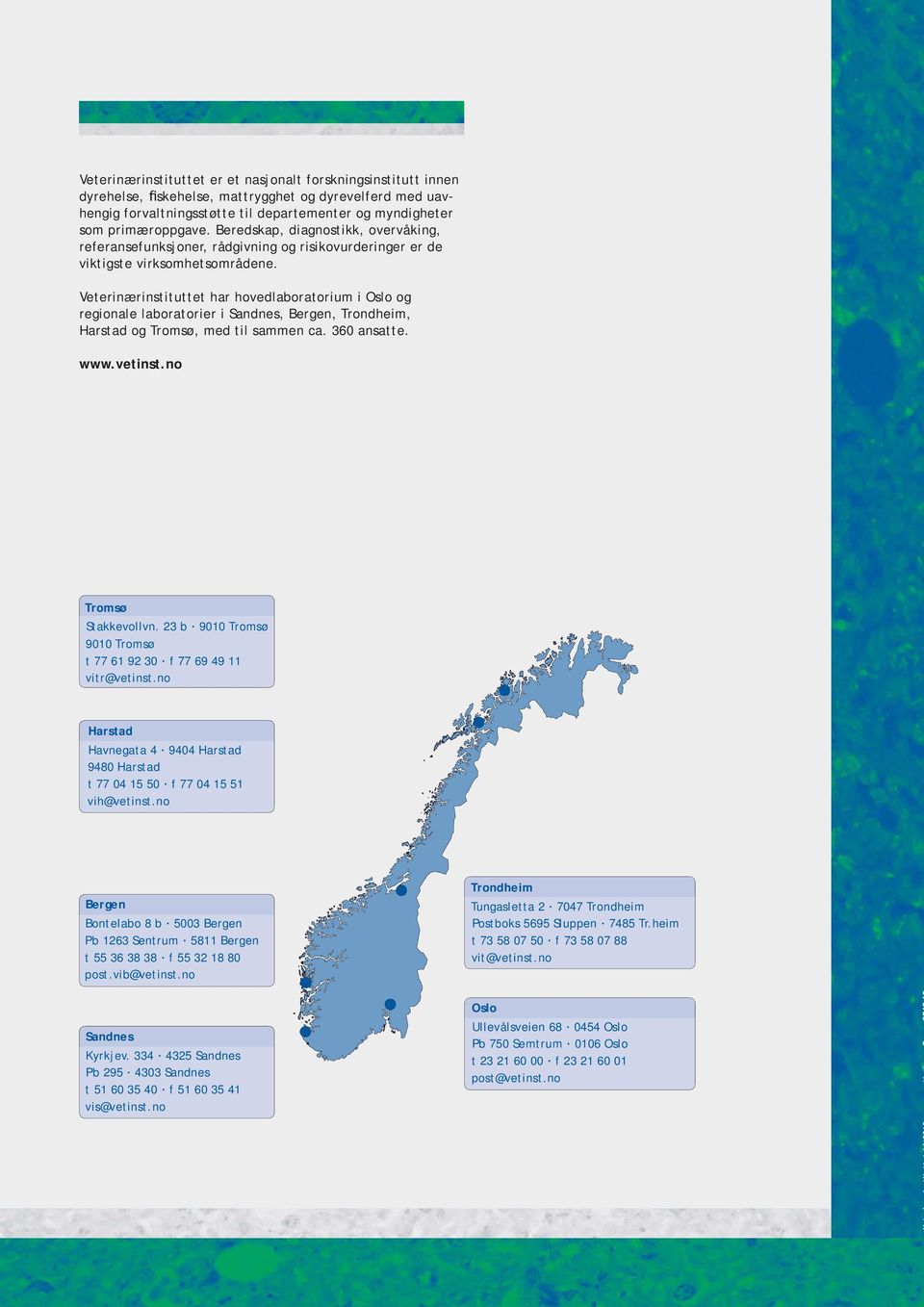 Veterinærinstituttet har hovedlaboratorium i Oslo og regionale laboratorier i Sandnes, Bergen, Trondheim, Harstad og Tromsø, med til sammen ca. 360 ansatte. www.vetinst.no Tromsø Stakkevollvn.