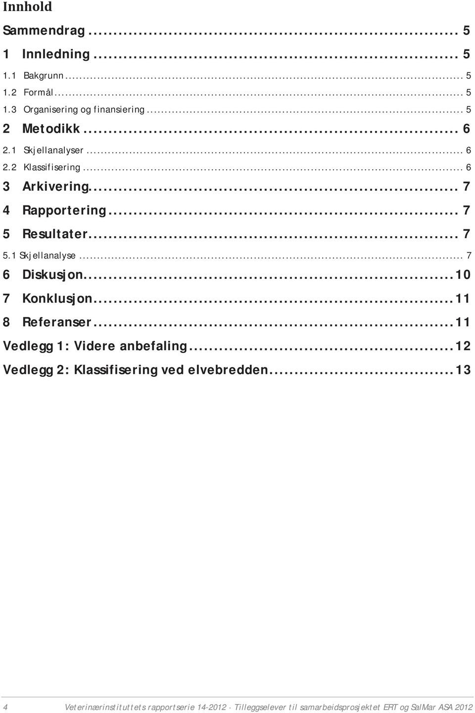 ..10 7 8 Konklusjon... 11 Referanser... 11 Vedlegg 1: Videre anbefaling... 12 Vedlegg 2: Klassifisering ved elvebredden.