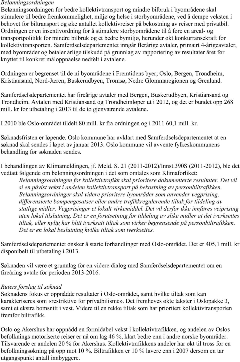 Ordningener eninsentivordningfor å stimulerestorbyområdenetil å føreenareal- og transportpolitikkfor mindrebilbruk og et bedrebymiljø, herunderøkt konkurransekraftfor kollektivtransporten.