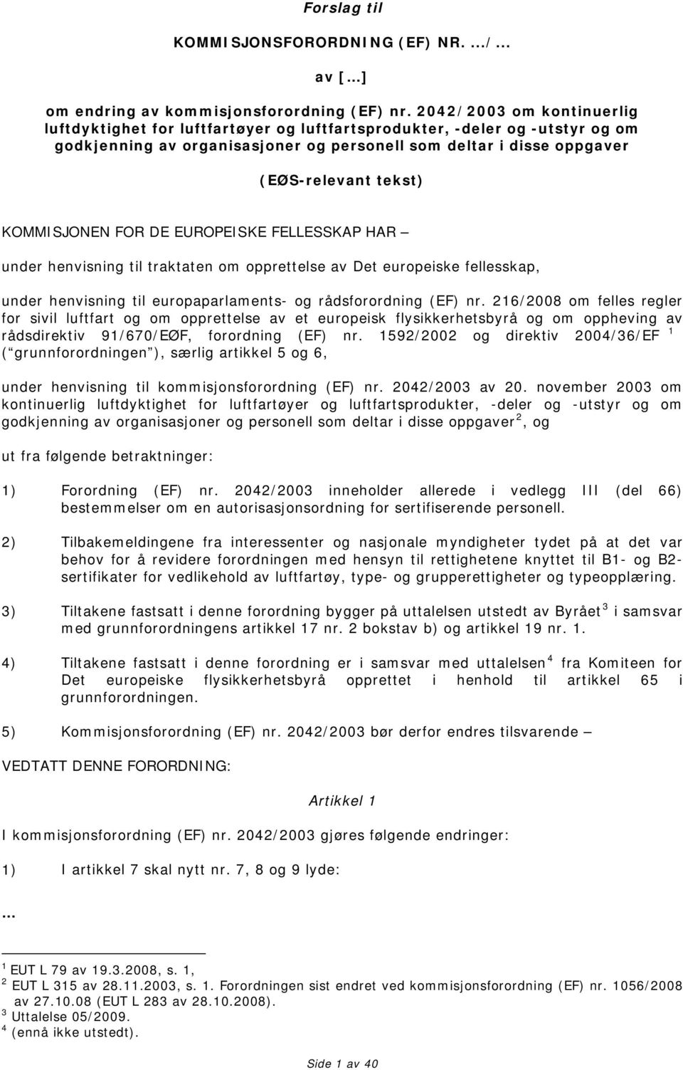 KOMMISJONEN FOR DE EUROPEISKE FELLESSKAP HAR under henvisning til traktaten om opprettelse av Det europeiske fellesskap, under henvisning til europaparlaments og rådsforordning (EF) nr.