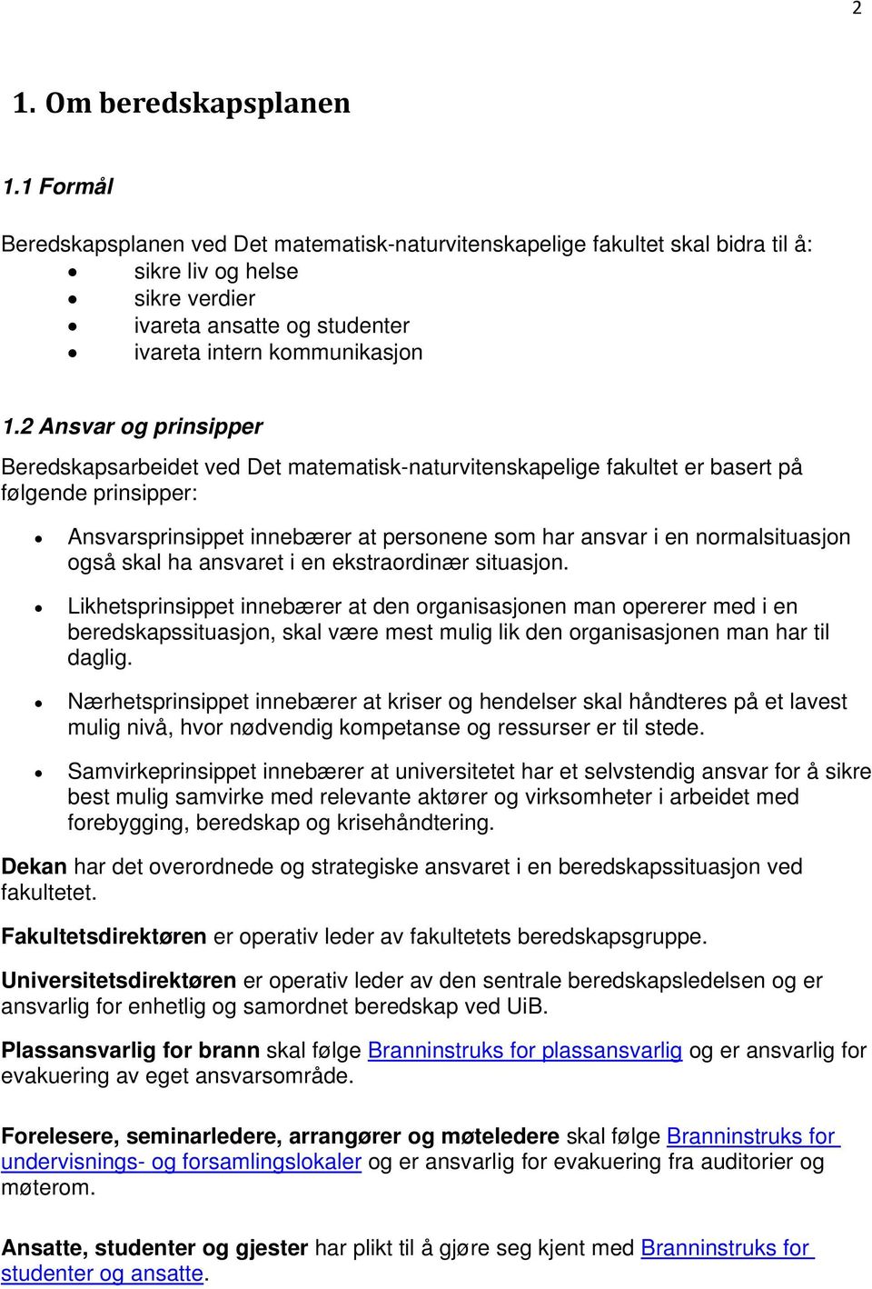 2 Ansvar og prinsipper Beredskapsarbeidet ved Det matematisk-naturvitenskapelige fakultet er basert på følgende prinsipper: Ansvarsprinsippet innebærer at personene som har ansvar i en