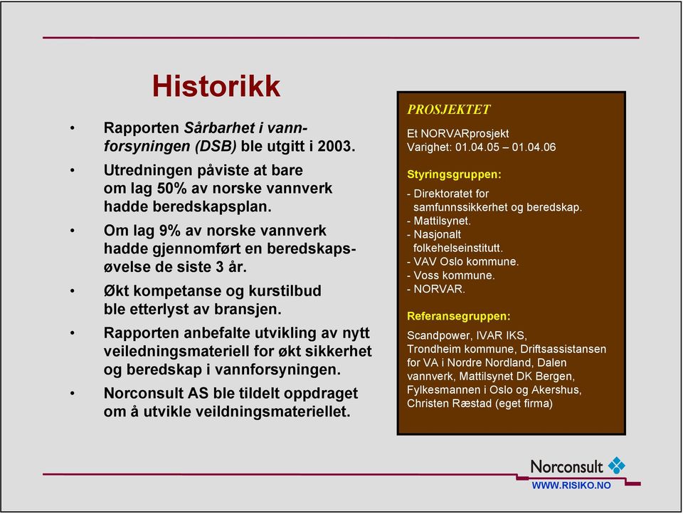 Rapporten anbefalte utvikling av nytt veiledningsmateriell for økt sikkerhet og beredskap i vannforsyningen. Norconsult AS ble tildelt oppdraget om å utvikle veildningsmateriellet.