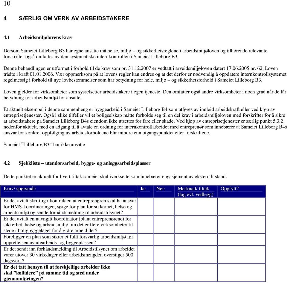 internkontrollen i Sameiet Lilleborg B3. Denne behandlingen er utformet i forhold til de krav som pr. 31.12.2007 er vedtatt i arveidsmiljøloven datert 17.06.2005 nr. 62. Loven trådte i kraft 01.01.2006.