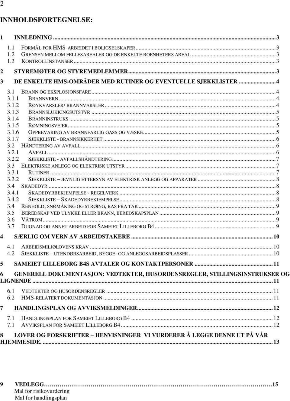 ..5 3.1.4 BRANNINSTRUKS...5 3.1.5 RØMNINGSVEIER...5 3.1.6 OPPBEVARING AV BRANNFARLIG GASS OG VÆSKE...5 3.1.7 SJEKKLISTE - BRANNSIKKERHET...6 3.2 HÅNDTERING AV AVFALL...6 3.2.1 AVFALL...6 3.2.2 SJEKKLISTE - AVFALLSHÅNDTERING.