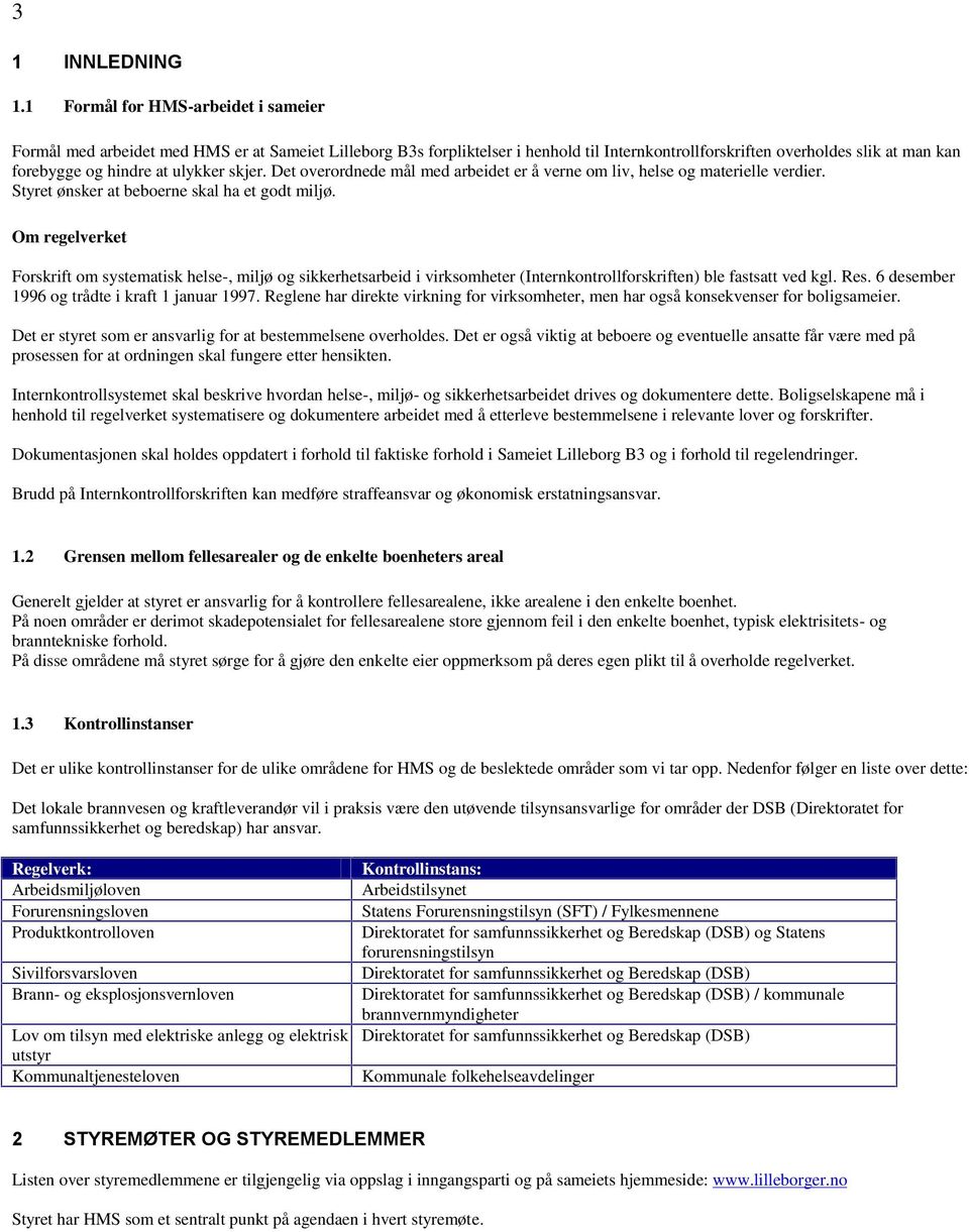 ulykker skjer. Det overordnede mål med arbeidet er å verne om liv, helse og materielle verdier. Styret ønsker at beboerne skal ha et godt miljø.