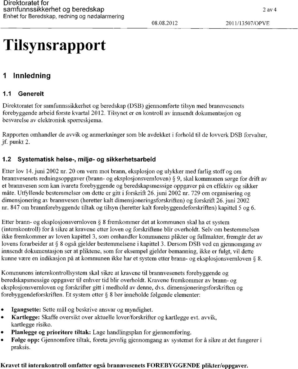 Tilsynet er en kontroll av innsendt dokumentasjon og besvarelse av elektronisk sporreskjema. Rapporten omhandler de avvik og anmerkninger som ble avdekket i forhold til de lovverk DSB forvalter, jf.