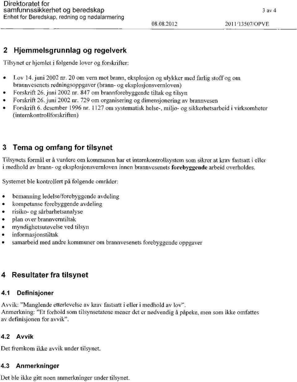 847 om brannforebyggende tiltak og tilsyn Forskrift 26. juni 2002 nr. 729 om organisering og dimensjonering av brannvesen Forskrift 6. desember 1996 nr.