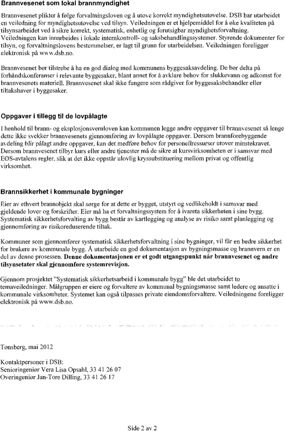 Veiledningen kan innarbeides i lokale internkontroll- og saksbehandlingssystemer. Styrende dokumenter for tilsyn, og forvaltningslovens bestemmelser, er lagt til grunn for utarbeidelsen.