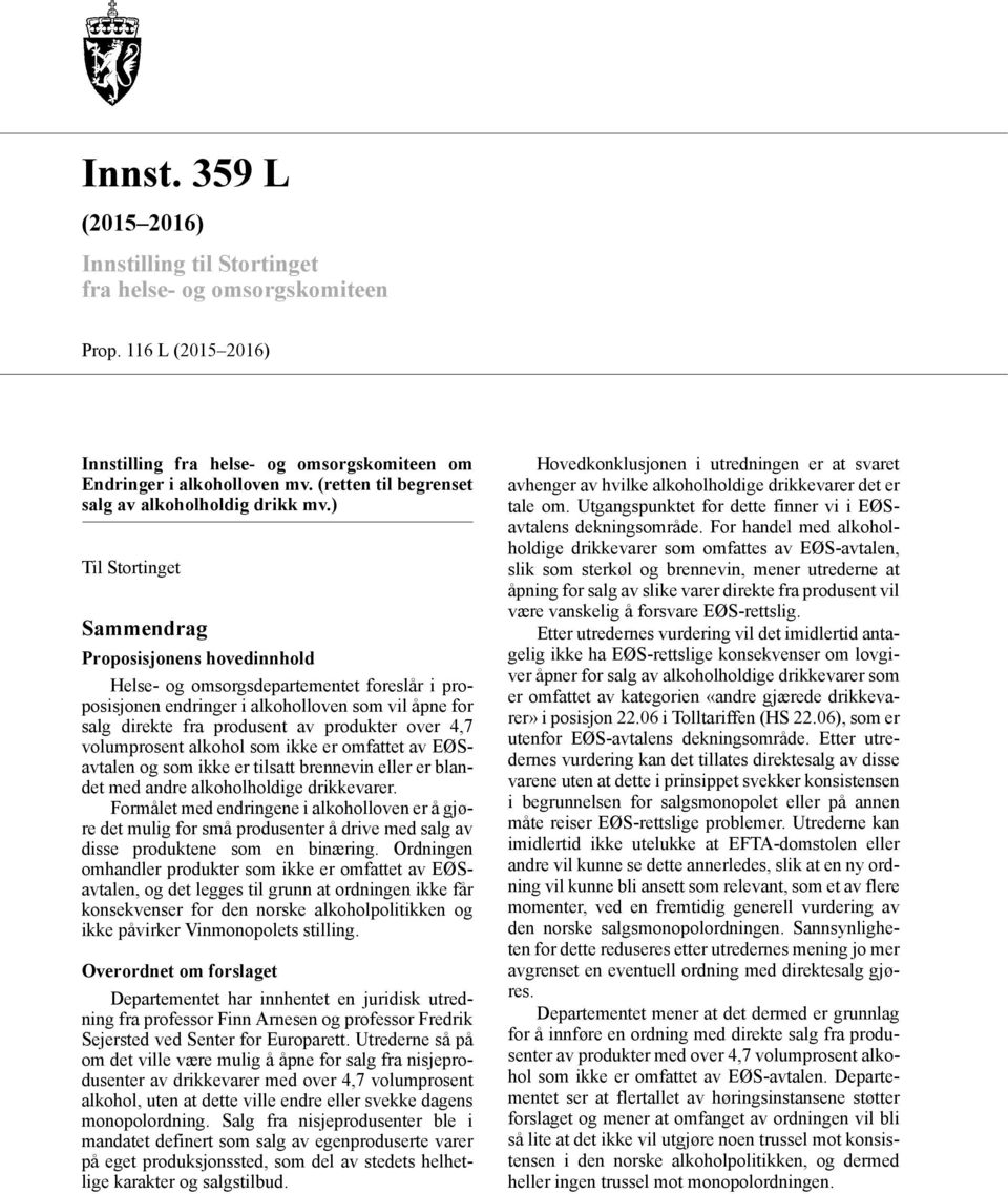 ) Til Stortinget Sammendrag Proposisjonens hovedinnhold Helse- og omsorgsdepartementet foreslår i proposisjonen endringer i alkoholloven som vil åpne for salg direkte fra produsent av produkter over