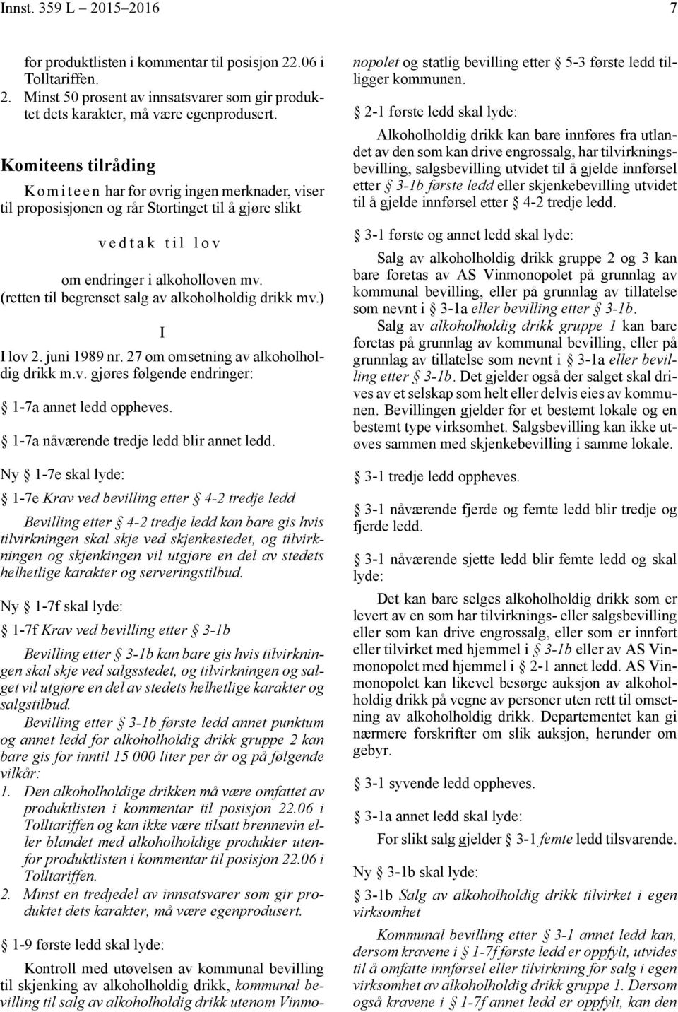 (retten til begrenset salg av alkoholholdig drikk mv.) I I lov 2. juni 1989 nr. 27 om omsetning av alkoholholdig drikk m.v. gjøres følgende endringer: 1-7a annet ledd oppheves.