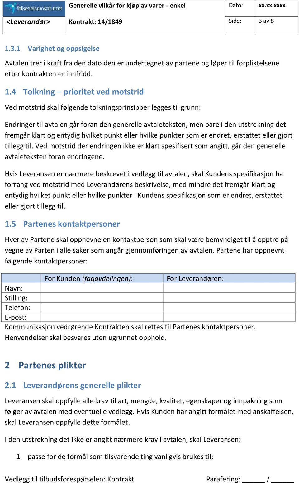 4 Tolkning prioritet ved motstrid Ved motstrid skal følgende tolkningsprinsipper legges til grunn: Endringer til avtalen går foran den generelle avtaleteksten, men bare i den utstrekning det fremgår