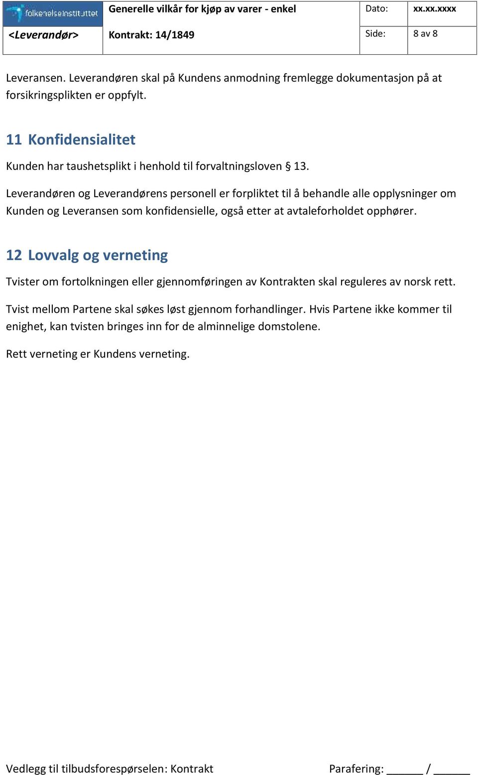 Leverandøren og Leverandørens personell er forpliktet til å behandle alle opplysninger om Kunden og Leveransen som konfidensielle, også etter at avtaleforholdet opphører.