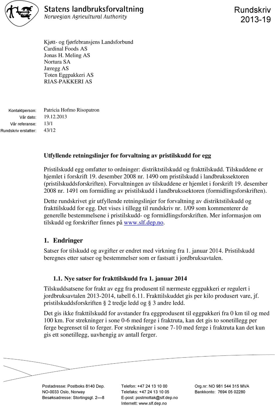 2013 Vår referanse: 13/1 Rundskriv erstatter: 43/12 Utfyllende retningslinjer for forvaltning av pristilskudd for egg Pristilskudd egg omfatter to ordninger: distriktstilskudd og frakttilskudd.