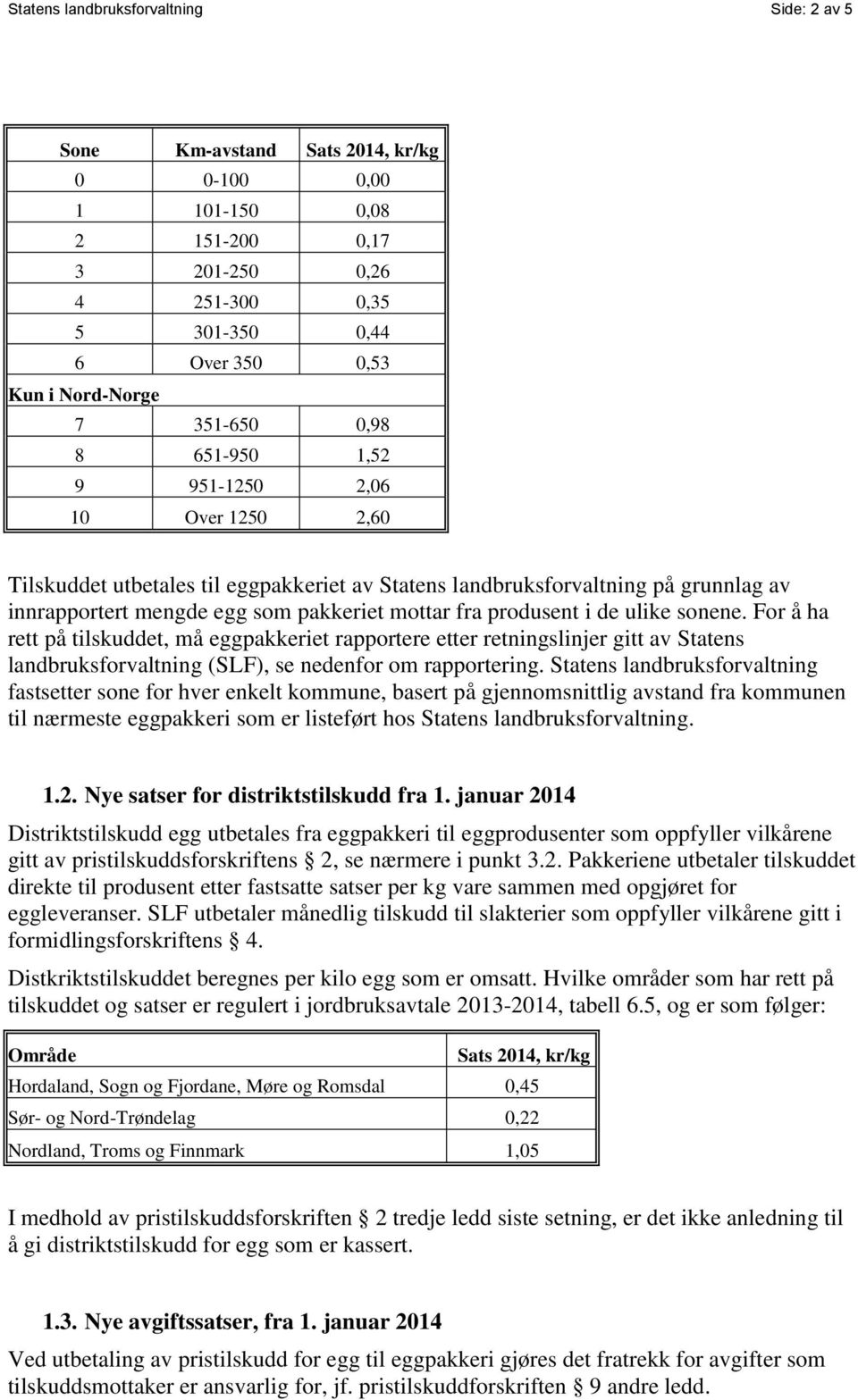 produsent i de ulike sonene. For å ha rett på tilskuddet, må eggpakkeriet rapportere etter retningslinjer gitt av Statens landbruksforvaltning (SLF), se nedenfor om rapportering.