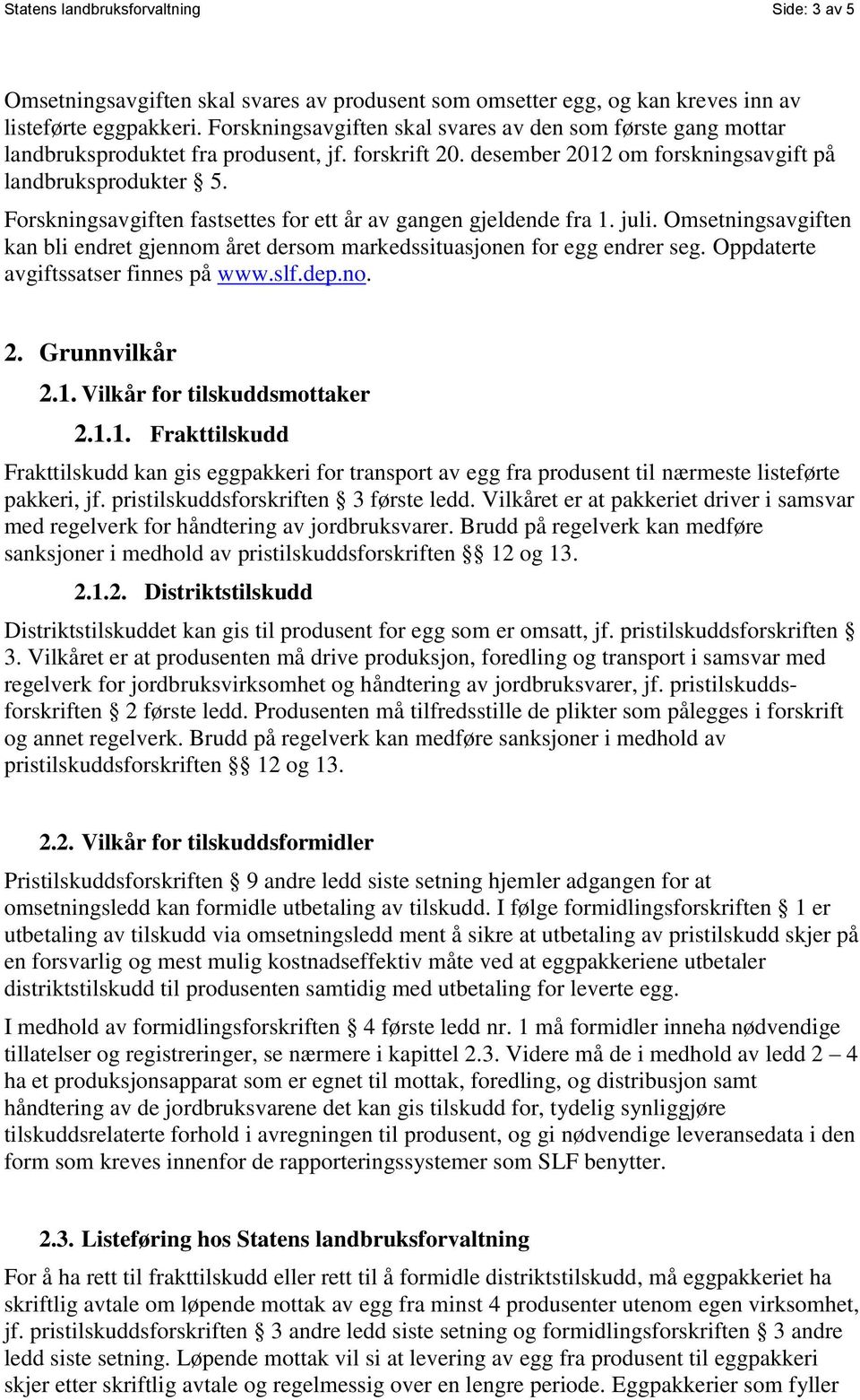 Forskningsavgiften fastsettes for ett år av gangen gjeldende fra 1. juli. Omsetningsavgiften kan bli endret gjennom året dersom markedssituasjonen for egg endrer seg.