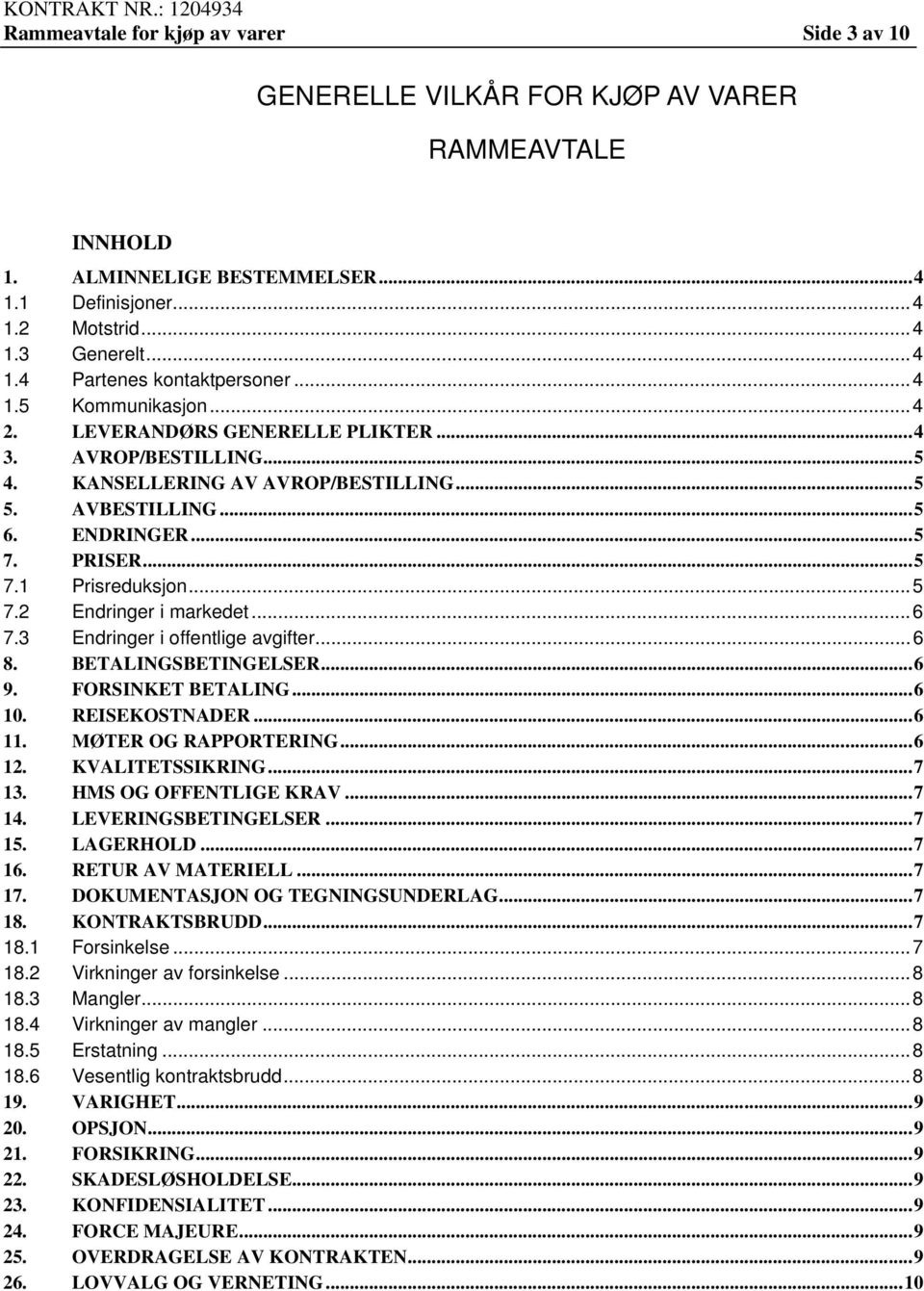 .. 5 7.2 Endringer i markedet... 6 7.3 Endringer i offentlige avgifter... 6 8. BETALINGSBETINGELSER... 6 9. FORSINKET BETALING... 6 10. REISEKOSTNADER... 6 11. MØTER OG RAPPORTERING... 6 12.