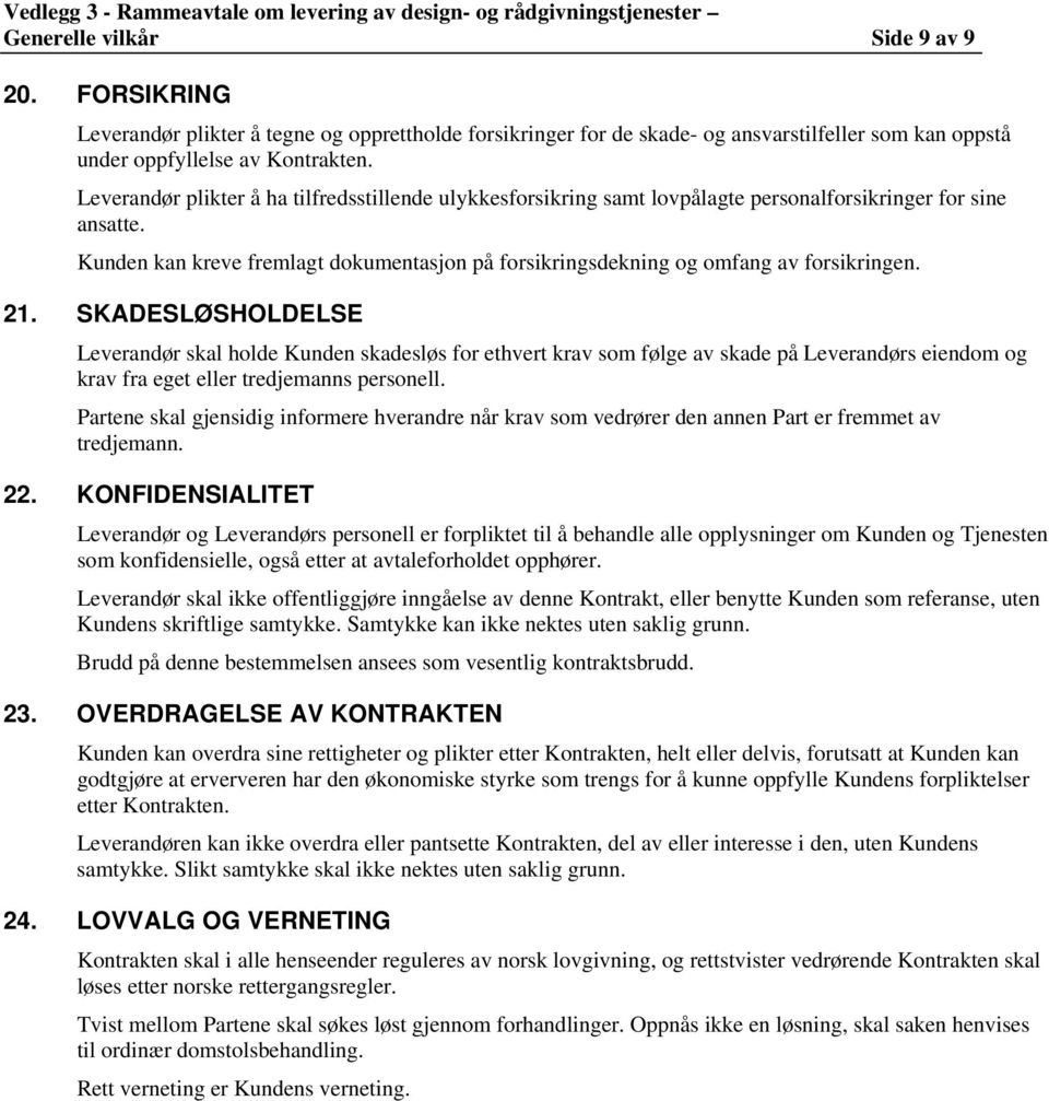 Kunden kan kreve fremlagt dokumentasjon på forsikringsdekning og omfang av forsikringen. 21.