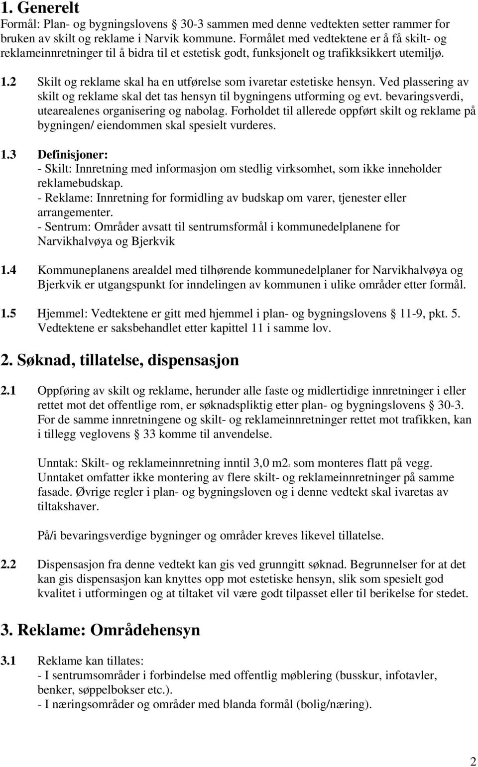 2 Skilt og reklame skal ha en utførelse som ivaretar estetiske hensyn. Ved plassering av skilt og reklame skal det tas hensyn til bygningens utforming og evt.