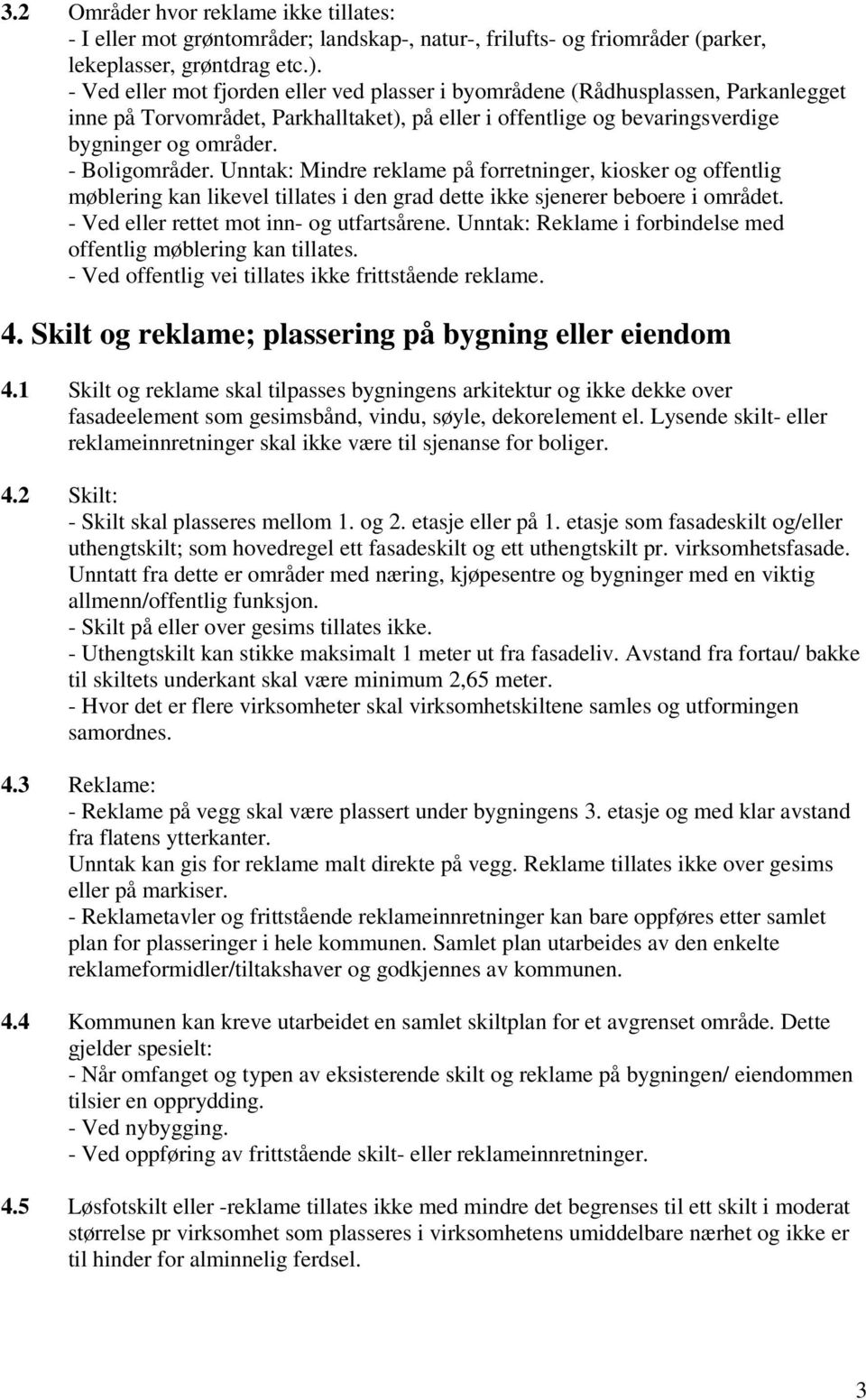 Unntak: Mindre reklame på forretninger, kiosker og offentlig møblering kan likevel tillates i den grad dette ikke sjenerer beboere i området. - Ved eller rettet mot inn- og utfartsårene.