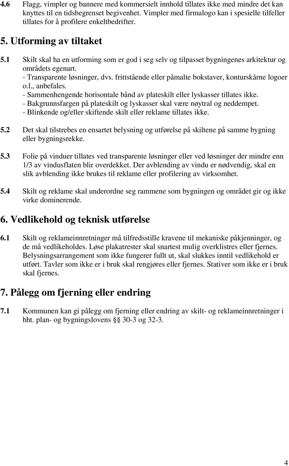 1 Skilt skal ha en utforming som er god i seg selv og tilpasset bygningenes arkitektur og områdets egenart. - Transparente løsninger, dvs. frittstående eller påmalte bokstaver, konturskårne logoer o.