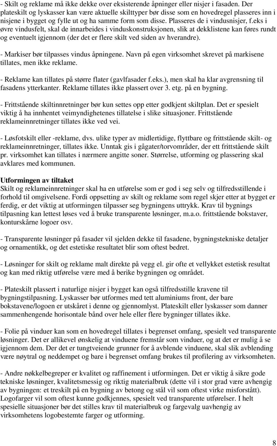 eks i øvre vindusfelt, skal de innarbeides i vinduskonstruksjonen, slik at dekklistene kan føres rundt og eventuelt igjennom (der det er flere skilt ved siden av hverandre).