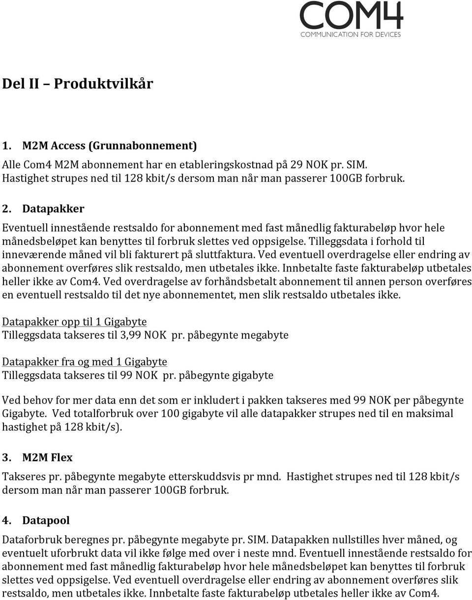 Datapakker Eventuell innestående restsaldo for abonnement med fast månedlig fakturabeløp hvor hele månedsbeløpet kan benyttes til forbruk slettes ved oppsigelse.