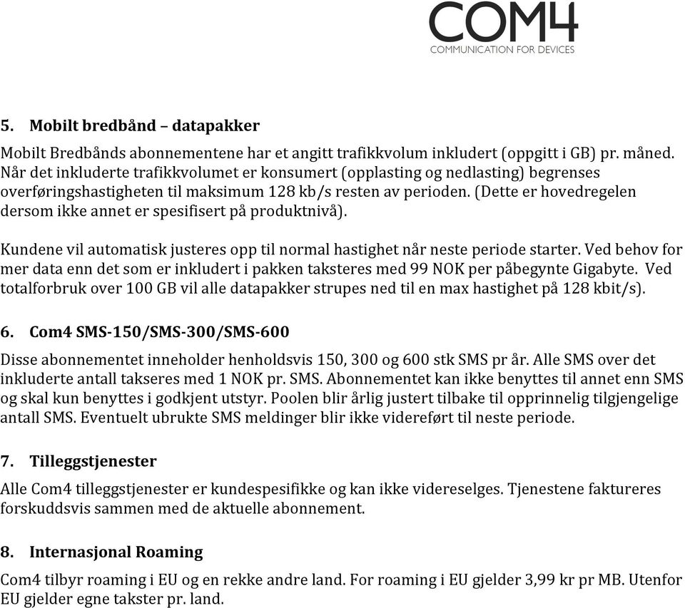 (Dette er hovedregelen dersom ikke annet er spesifisert på produktnivå). Kundene vil automatisk justeres opp til normal hastighet når neste periode starter.