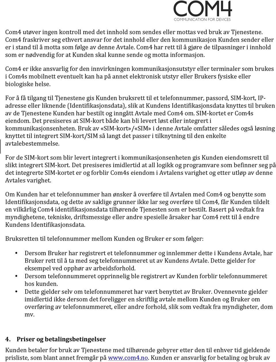 Com4 har rett til å gjøre de tilpasninger i innhold som er nødvendig for at Kunden skal kunne sende og motta informasjon.