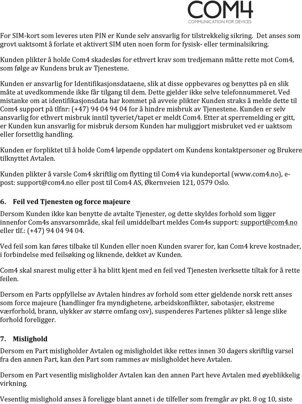 Kunden er ansvarlig for Identifikasjonsdataene, slik at disse oppbevares og benyttes på en slik måte at uvedkommende ikke får tilgang til dem. Dette gjelder ikke selve telefonnummeret.