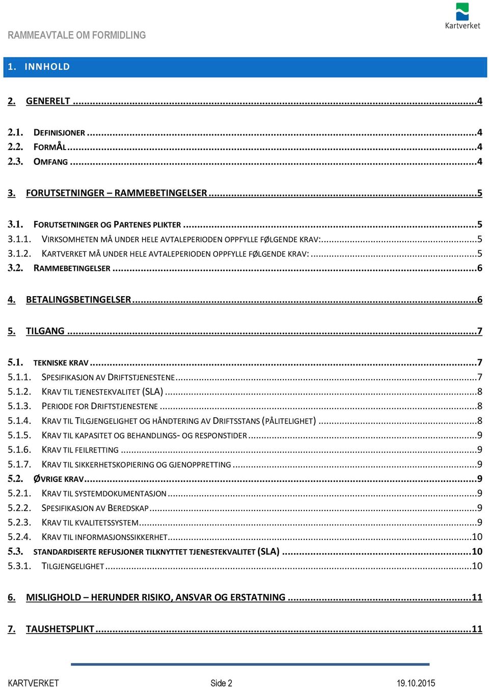 .. 7 5.1.2. KRAV TIL TJENESTEKVALITET (SLA)... 8 5.1.3. PERIODE FOR DRIFTSTJENESTENE... 8 5.1.4. KRAV TIL TILGJENGELIGHET OG HÅNDTERING AV DRIFTSSTANS (PÅLITELIGHET)... 8 5.1.5. KRAV TIL KAPASITET OG BEHANDLINGS- OG RESPONSTIDER.