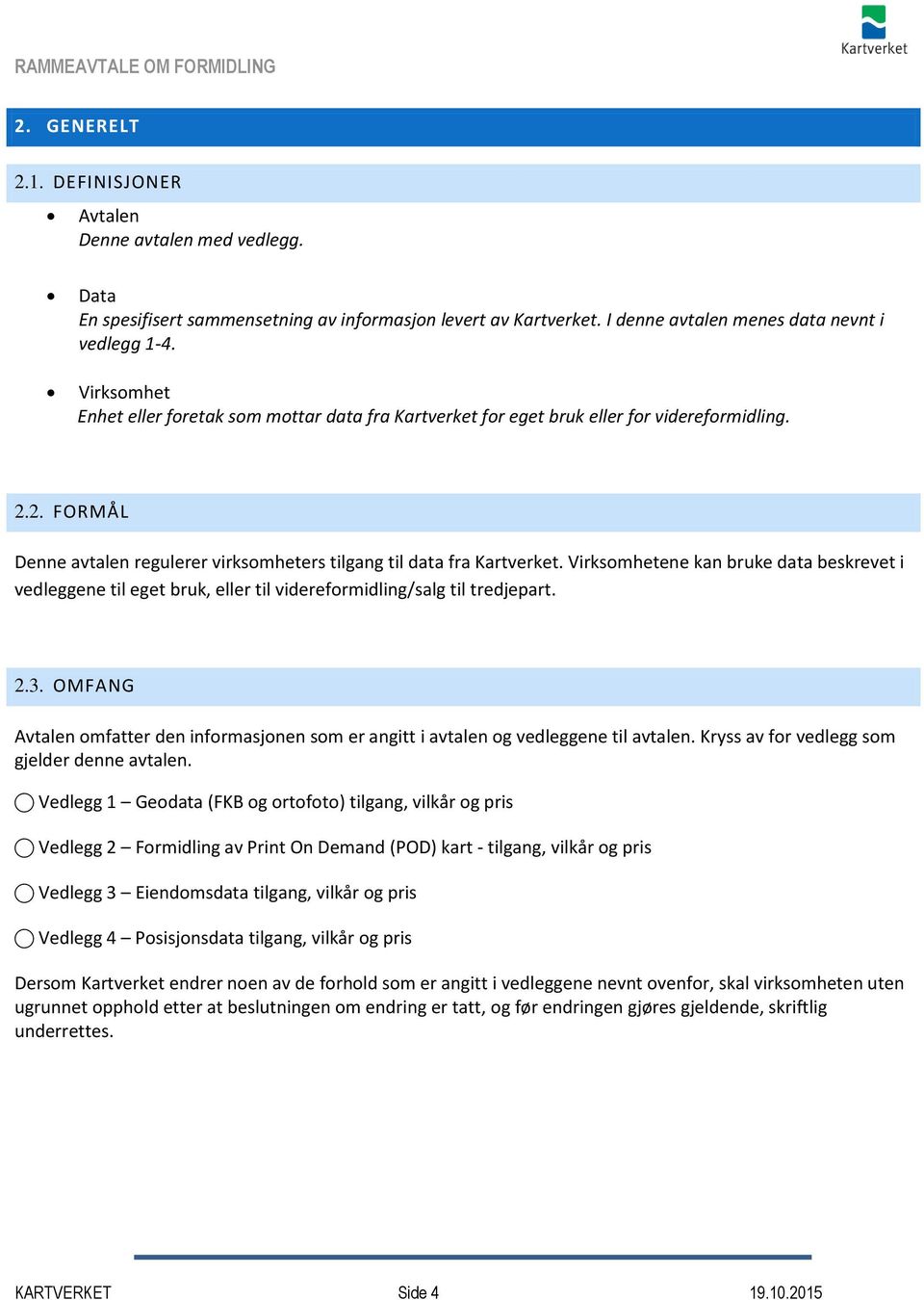 Virksomhetene kan bruke data beskrevet i vedleggene til eget bruk, eller til videreformidling/salg til tredjepart. 2.3.