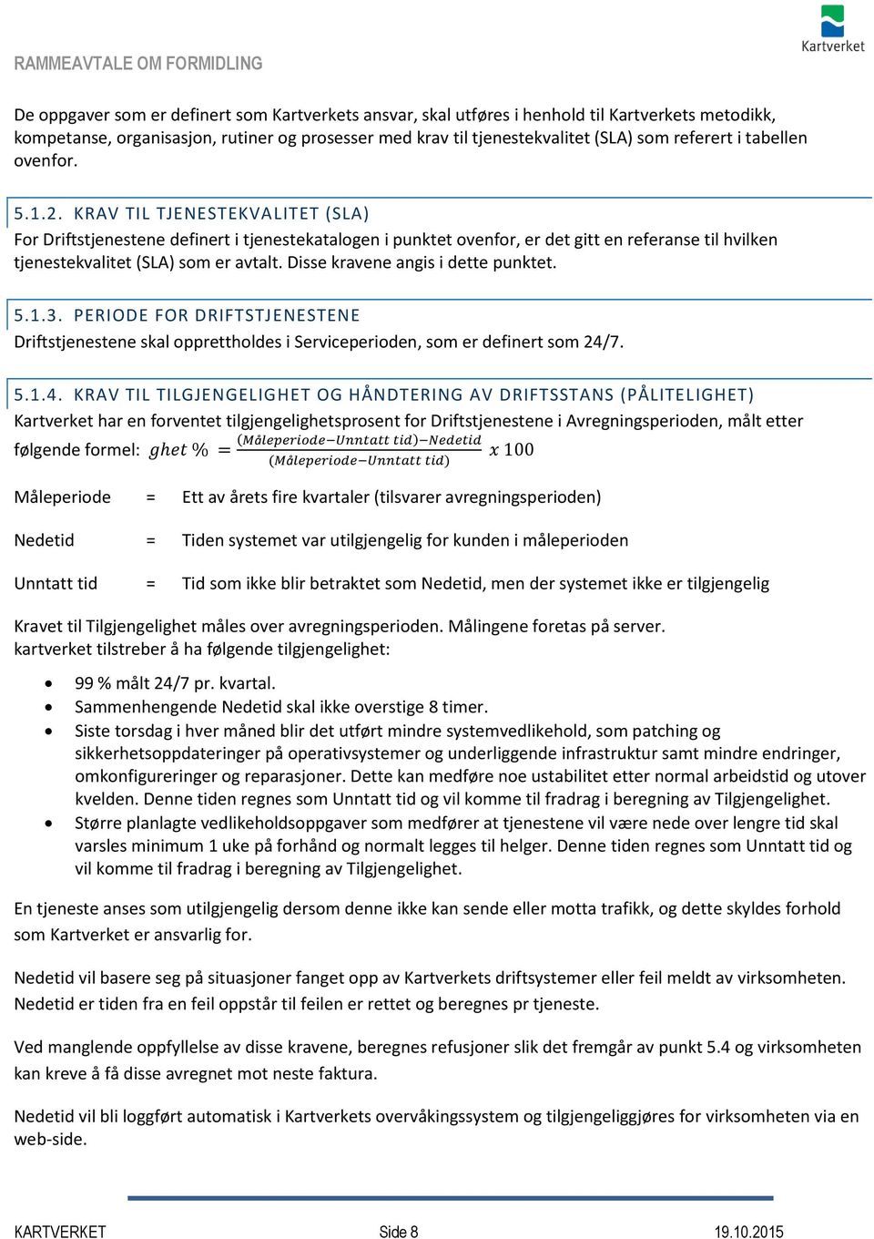 Disse kravene angis i dette punktet. 5.1.3. PERIODE FOR DRIFTSTJENESTENE Driftstjenestene skal opprettholdes i Serviceperioden, som er definert som 24/