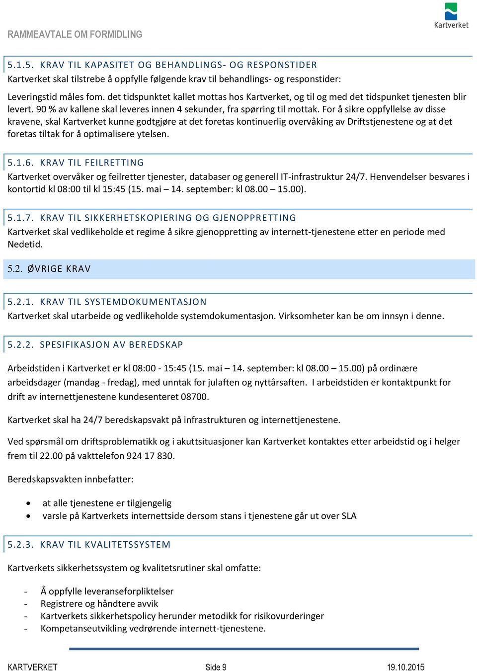 For å sikre oppfyllelse av disse kravene, skal Kartverket kunne godtgjøre at det foretas kontinuerlig overvåking av Driftstjenestene og at det foretas tiltak for å optimalisere ytelsen. 5.1.6.