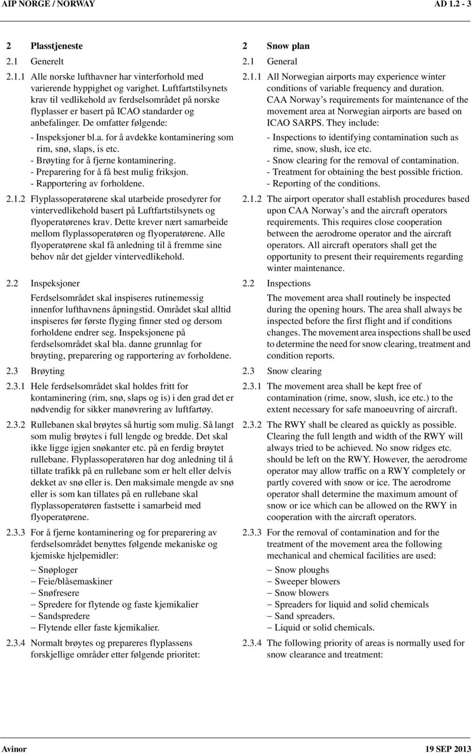 - Brøyting for å fjerne kontaminering. - Preparering for å få best mulig friksjon. - Rapportering av forholdene. 2.1.