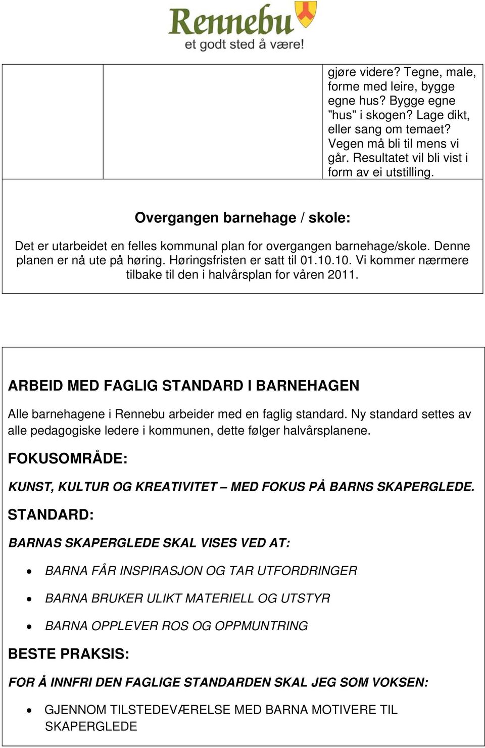 10. Vi kommer nærmere tilbake til den i halvårsplan for våren 2011. ARBEID MED FAGLIG STANDARD I BARNEHAGEN Alle barnehagene i Rennebu arbeider med en faglig standard.