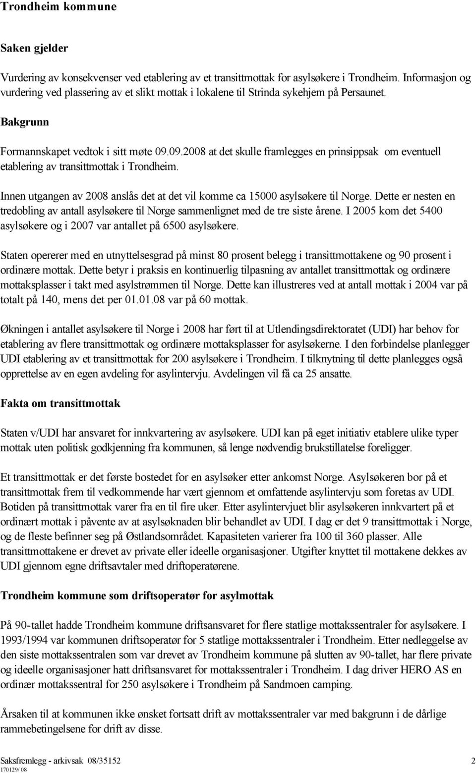 09.2008 at det skulle framlegges en prinsippsak om eventuell etablering av transittmottak i Trondheim. Innen utgangen av 2008 anslås det at det vil komme ca 15000 asylsøkere til Norge.