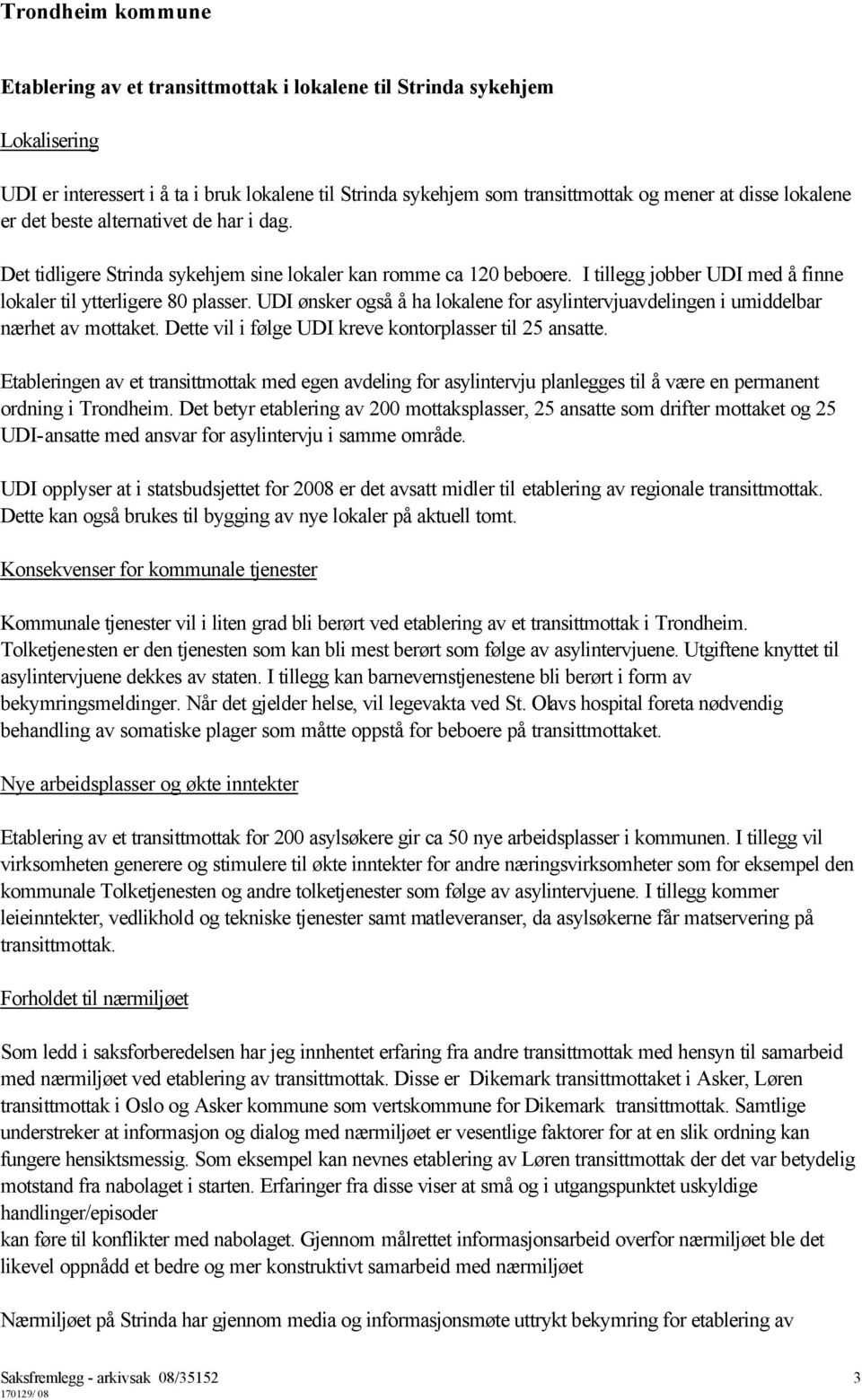 UDI ønsker også å ha lokalene for asylintervjuavdelingen i umiddelbar nærhet av mottaket. Dette vil i følge UDI kreve kontorplasser til 25 ansatte.